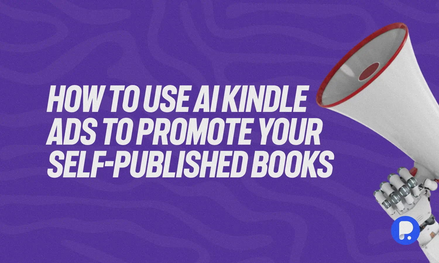 How to Use AI Kindle Ads to Promote Your Self-Published Books